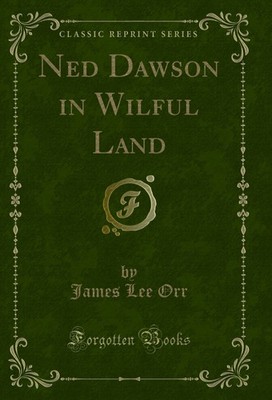 Ned Dawson in Wilful Land (Classic Reprint)