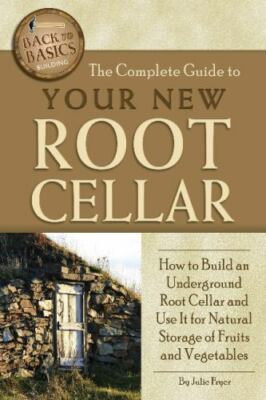 The Complete Guide to Your New Root Cellar How to Build an Underground Root Ce..
