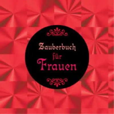 Das Zauberbuch für Frauen. Zaubersprüche, Zaubertränke und andere wirkungsvolle