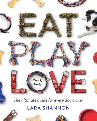 Eat, Play, Love (Your Dog): The Ultim... By Lara Shannon, paperback,Very Good