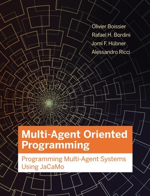 Multi-Agent Oriented Programming: Programming Multi-Agent Systems Using JaCa...