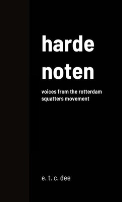 Harde Noten: Voices from the Rotterdam squatters movement by E.T.C. Dee (English