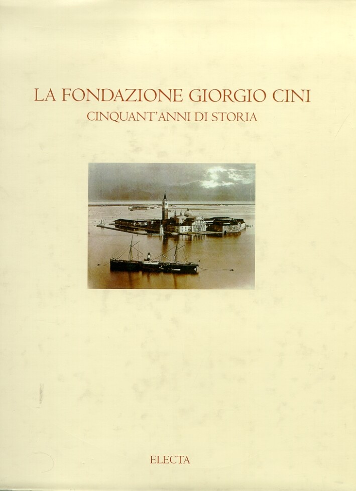 La Fondazione Giorgio Cini. Cinquant'anni di storia - [Electa]