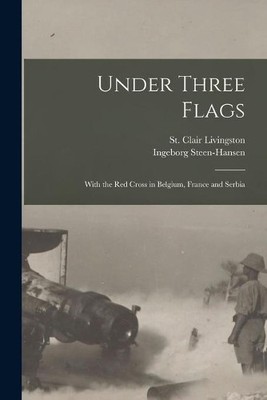Livingston, St. Clair Under Three Flags : With The Red Cross In Belgium Book NEU