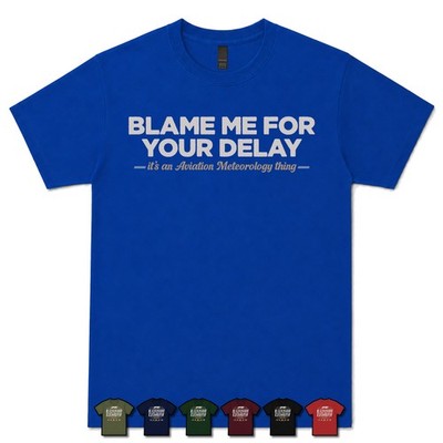BLAME ME FOR YOUR DELAY WEATHER FORECASTER T-SHIRT