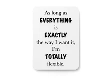 Totally Flexible | Funny Sign for Home or Office Decor