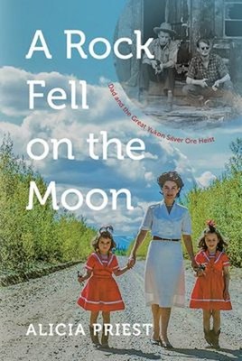 A Rock Fell on the Moon : Dad and the Great Yukon Silver Ore Heis