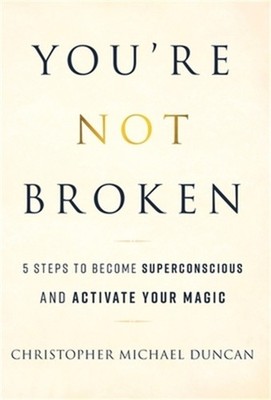 You're Not Broken: 5 Steps to Become Superconscious and Activate Your Magic (Har