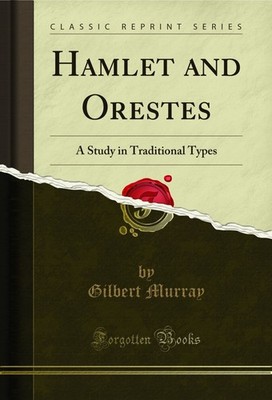 Hamlet and Orestes: A Study in Traditional Types (Classic Reprint)
