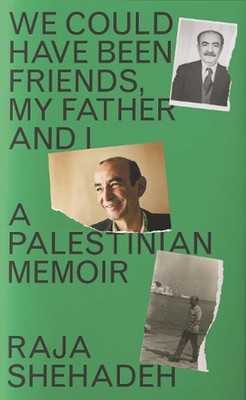 We Could Have Been Friends, My Father and I: A Palestinian Memoir by Raja Shehad
