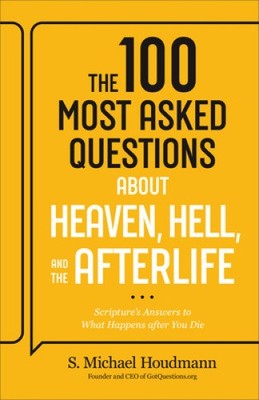 100 Most Asked Questions about Heaven, Hell, and the Afterlife: Scripture's