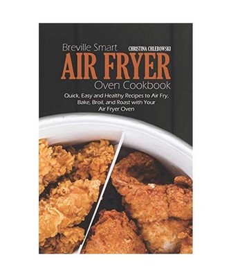 Breville Smart Air Fryer Oven Cookbook: Quick, Easy and Healthy Recipes to Air F