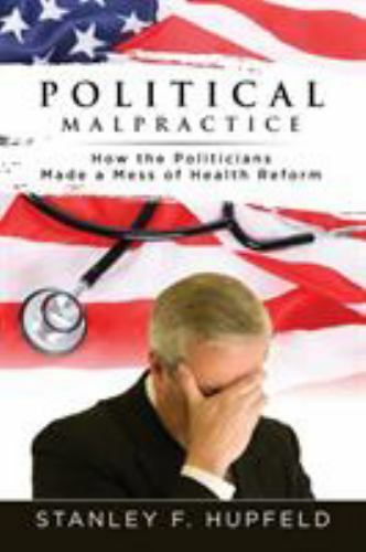 Political Malpractice: How the Politicians Made a Mess of Health Reform (Paperba