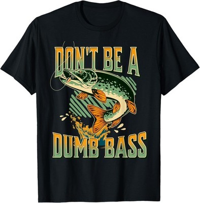Funny Fisherman Joke Saying Don't Be A Dumb Bass Fishing T-Shirt