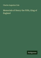 Memorials Of Henry The Fifth, King Of England Charles Augustus Cole