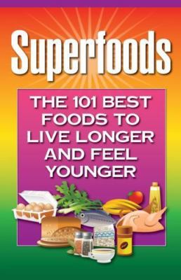 Superfoods: The 101 Best Foods to Live Longer and Feel Younger