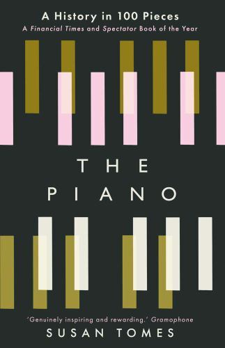 Piano : A History in 100 Pieces by Susan Tomes (2022, Trade Paperback)