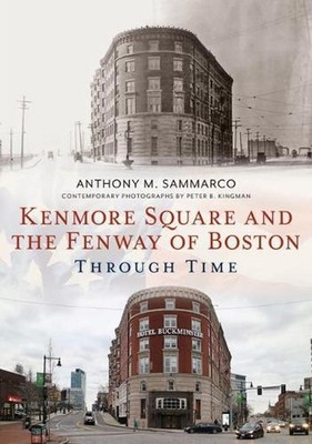 Kenmore Square and the Fenway of Boston Through Time by Anthony Sammarco (Englis