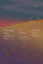 Moonlight Rests in My Left Palm: Poems and Essays by Yu Xiuhua Hardback Book The