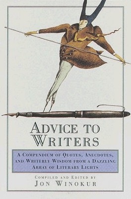 Advice to Writers: A Compendium of Quotes, Anecdotes, and Writerly Wisdom from a