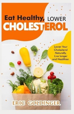 Eat Healthy, LOWER CHOLESTEROL: Complete Guide to Lower Your Cholesterol Natural