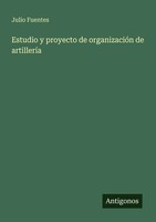 Julio Fuentes | Estudio Y Proyecto De OrganizacióN De ArtilleríA | Taschenbuch