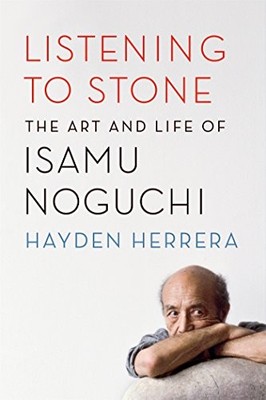 LISTENING TO STONE: THE ART AND LIFE OF ISAMU NOGUCHI By Hayden Herrera **NEW**