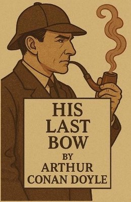 His Last Bow(Illustrated) by Sir Arthur Conan Doyle Paperback Book