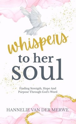 Whispers To Her Soul: Finding strength, hope and purpose through God's Word by H