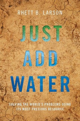 Just Add Water: Solving the World's Problems Using its Most Precious Resource by