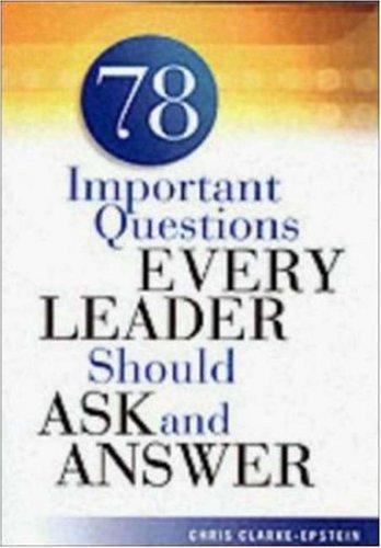 78 Important Questions Every Leader Should Ask and Answer by Chris ...