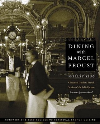 Dining with Marcel Proust: A Practical Guide to French Cuisine of the Belle Epoq