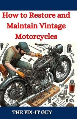 How to Restore and Maintain Vintage Motorcycles: A Comprehensive DIY Guide to Cl