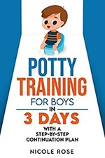 Potty Training for Boys in 3 Days : With a Step-By-Step Continuat