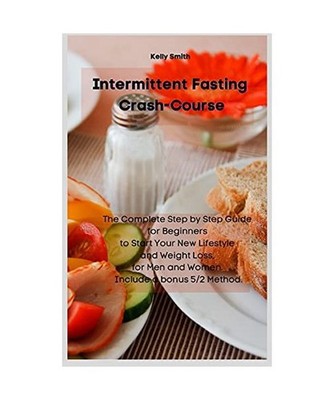 Intermittent Fasting Crash-Course: The Complete Step by Step Guide for Beginners