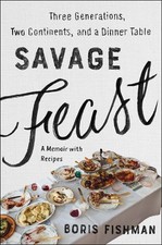 Savage Feast: Three Generations, Two Continents, and a Dinner Table (A Memoir w