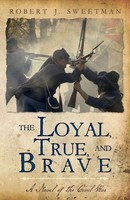The Loyal, True, And Brave A Novel Of The Civil War Robert J. Sweetman Buch 2020