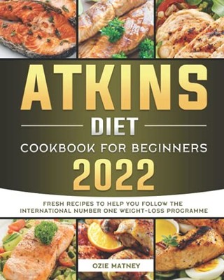 Atkins Diet Cookbook for Beginners 2022: Fresh Recipes to Help Y