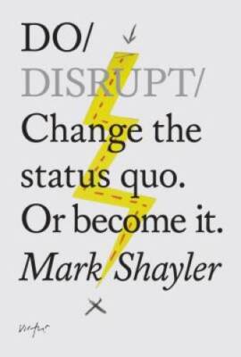 Do Disrupt: Change the status quo. Or become it. (Do Books) - Paperback - GOOD