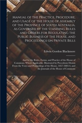 Manual of the Practice, Procedure, and Usage of the House of Assembly of the Pro