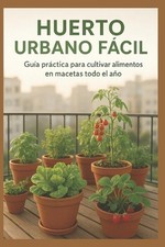 Huerto Urbano Fcil: gu?a pr?ctica para cultivar alimentos en macetas todo el a?o