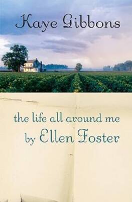 The Life All Around Me By Ellen Foster - Hardcover By Gibbons, Kaye - GOOD