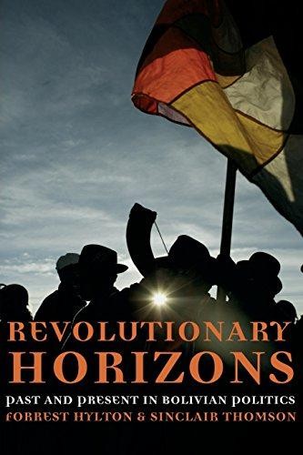 Revolutionary Horizons: Past and Present in Bolivian Politics - Hylton