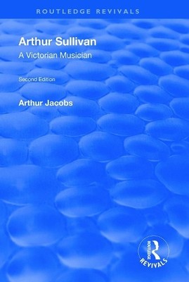 Arthur Sullivan: A Victorian Musician - 9781138609495