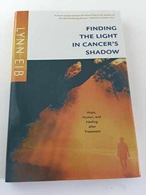 Finding the Light in Cancer's Shadow: Hope, - Hardcover, by Lynn Eib - Very Good