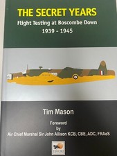 The Secret Years : Flight Testing at Boscombe Down, 1939-1945 by Tim Mason