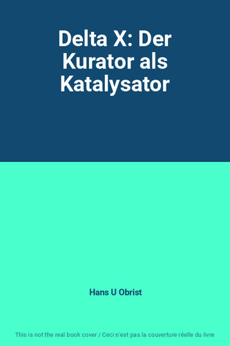 Delta X: Der Kurator als Katalysator, Hans U Obrist