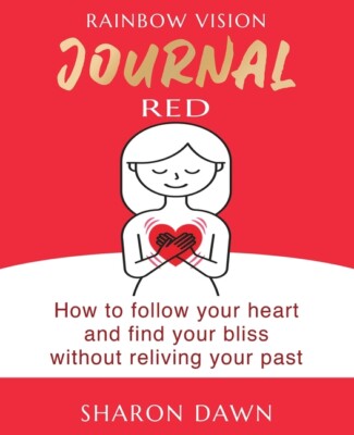 Rainbow Vision Journal Red: How To Follow Your Heart And Find Your Bliss Wi...