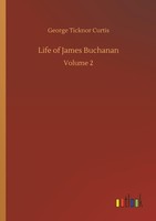 Life Of James Buchanan George Ticknor Curtis