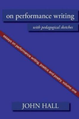Essays On Performance Writing, Poetics And Poetry, Vol  1: On Performance W...